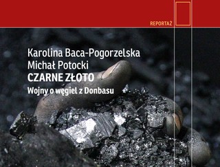 Antracyt zalany krwią. 'Czarne złoto. Wojny o węgiel z Donbasu' [RECENZJA]