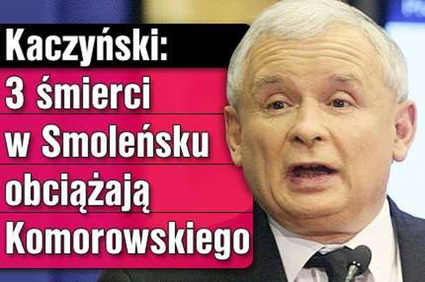 Kaczyński: 3 śmierci w Smoleńsku obciążają Komorowskiego