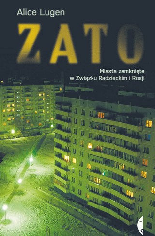 Alice Lugen, „ZATO. Miasta zamknięte w Związku Radzieckim i Rosji”, Czarne, Wołowiec 2025