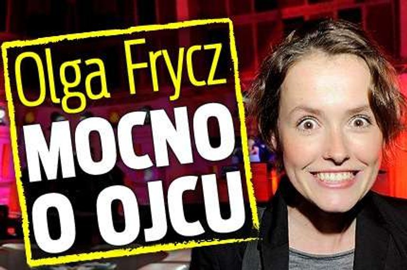 Olga Frycz mocno o ojcu