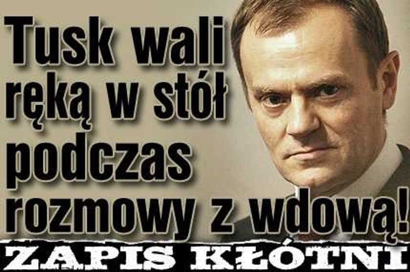 Tusk wali ręką w stół podczas rozmowy z wdową!