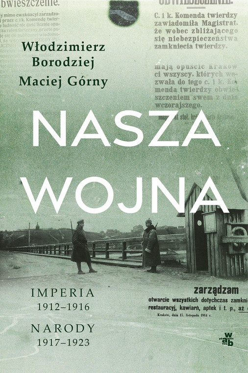 Włodzimierz Borodziej i Maciej Górny, "Nasza wojna. Imperia 1912-1916. Narody 1917-1923" 