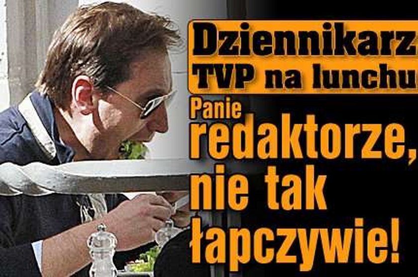 Dziennikarz TVP na lunchu. Redaktorze, nie tak łapczywie!