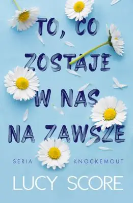 Lucy Score „To, co zostaje w nas na zawsze”