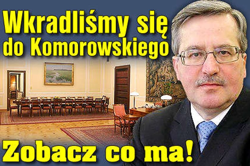 Wkradliśmy się do Komorowskiego. Zobacz co ma!