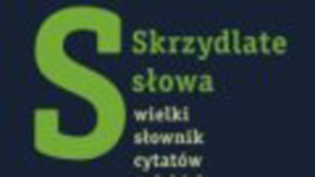 "Skrzydlate słowa. Wielki słownik cytatów polskich i obcych". Fragment książki.