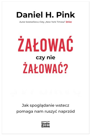 Daniel H. Pink, „Żałować czy nie żałować. Jak spoglądanie wstecz pomaga nam ruszyć naprzód”, przeł. Małgorzata Małecka, Wydawnictwo Studio Emka, Warszawa 2022