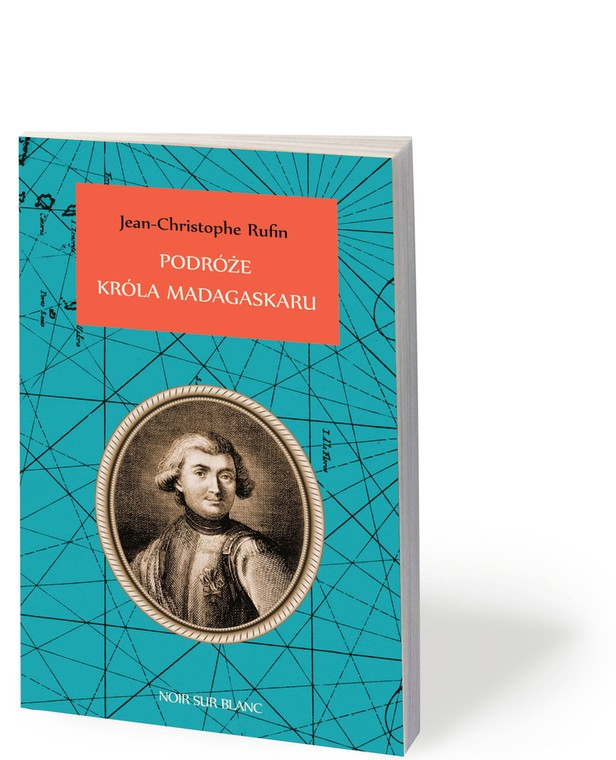 Jean-Christophe Rufin, „Podróże króla Madagaskaru”, przeł. Anna Michalska, Noir sur Blanc 2019