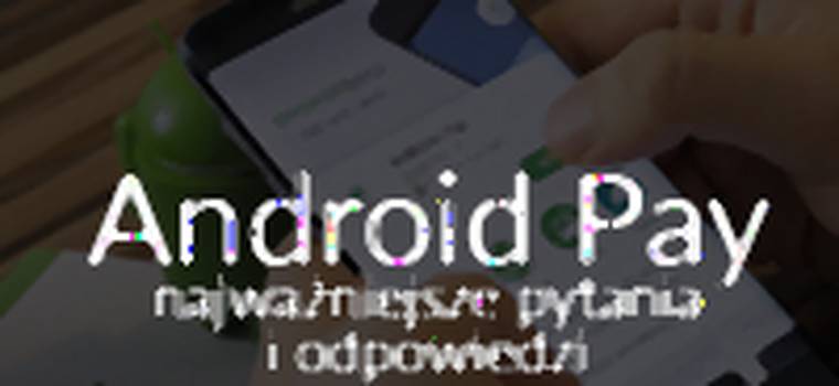 Android Pay - jak działa? Czy jest bezpieczny? Jak z niego korzystać? Sprawdzamy