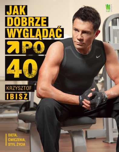 Krzysztof Ibisza "Jak dobrze wyglądać po 40-stce"