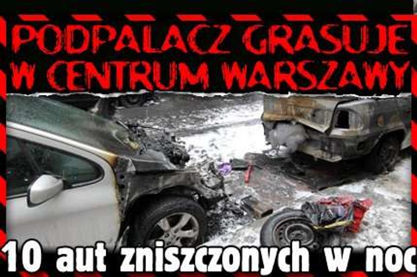 Podpalacz grasuje w centrum Warszawy. 10 aut zniszczonych w noc