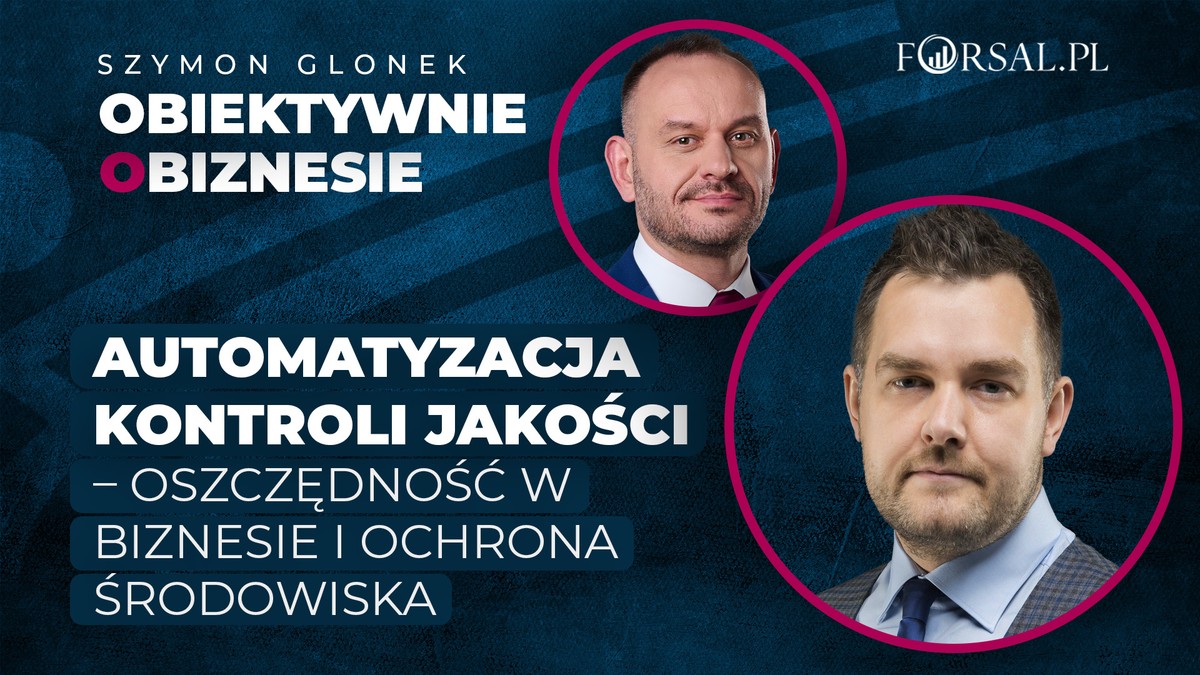 Automatyzacja kontroli jakości – oszczędność w biznesie i ochrona środowiska Obiektywnie o Biznesie