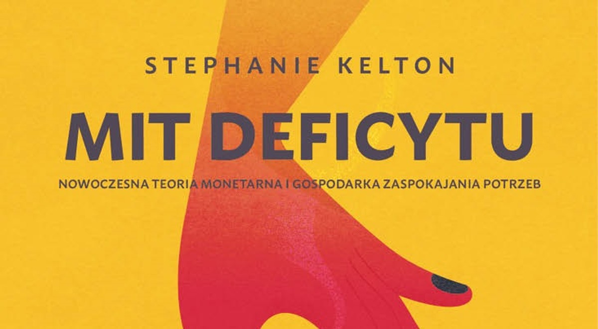 Stephanie Kelton, „Mit deficytu. Nowoczesna teoria monetarna i gospodarka zaspokajania potrzeb”, przeł. Gracjan Bachurewicz, Wydawnictwo Ekonomiczne Heterodox, Wrocław 2024