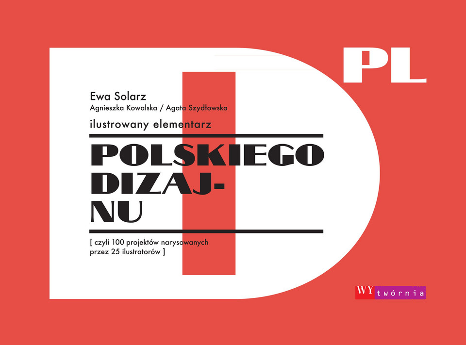 Ewa Solarz, Agnieszka Kowalska, Agata Szydłowska, Anna Niemierko, „Ilustrowany elementarz polskiego dizajnu, czyli 100 projektów narysowanych przez 25 ilustratorów” (Wytwórnia, Warszawa)