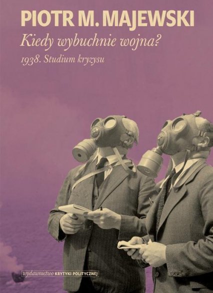 Piotr M. Majewski, "Kiedy wybuchnie wojna? 1938. Studium kryzysu"