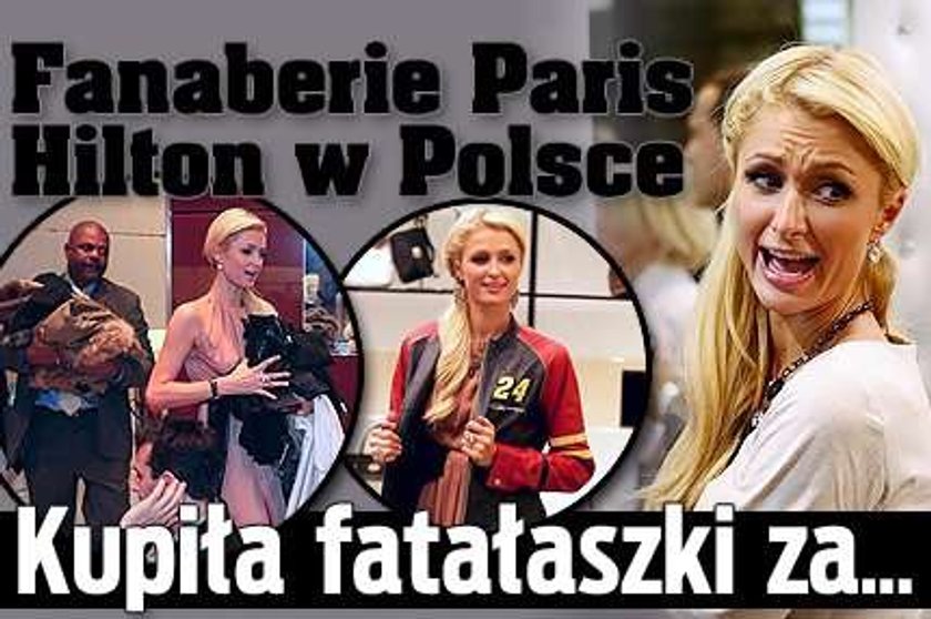 Fanaberie Paris Hilton w Polsce. Kupiła fatałaszki za...