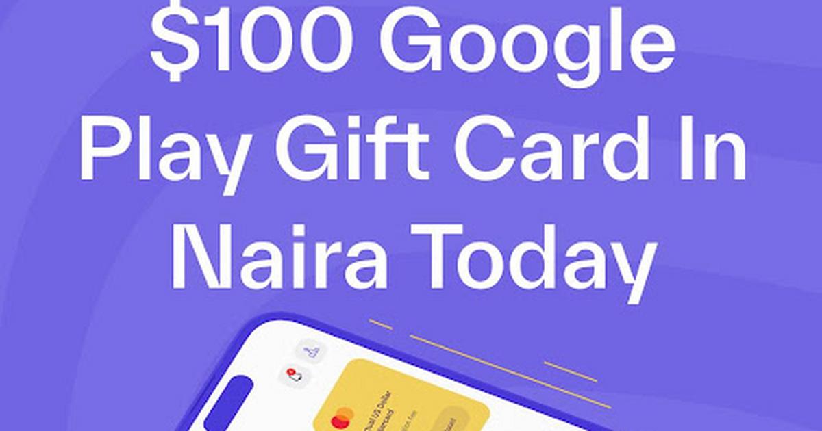 $100 Google Play Giftcard to Naira today - Vimarsana News