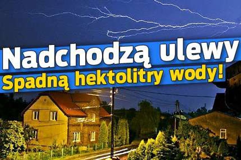 Nadchodzą ulewy. Spadną hektolitry wody!