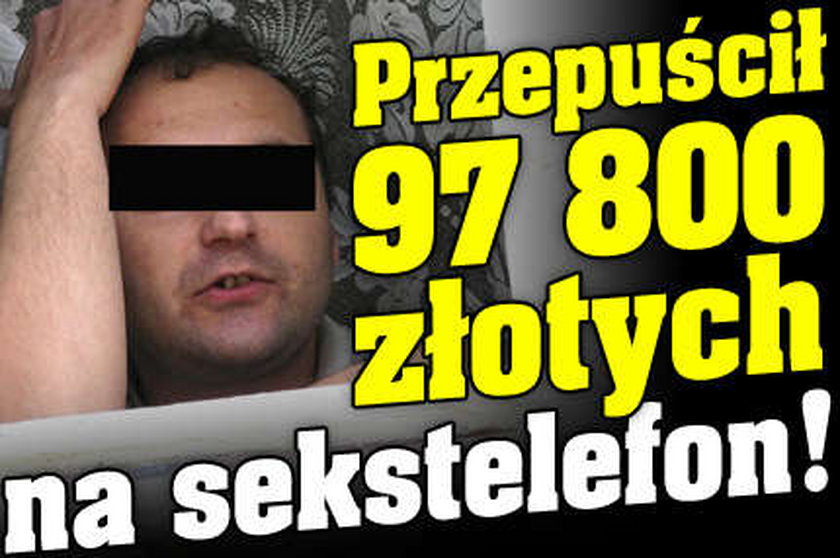 Przepuścił 97 800 zł na sekstelefon!