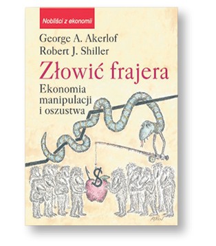 George Akerlof, Robert Shiller „Złowić frajera. Ekonomia manipulacji i oszustwa”, tłum. Zbigniew Matkowski PTE, Warszawa 2017