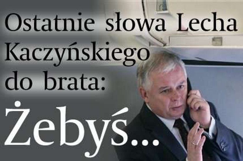 Ostatnie słowa Lecha Kaczyńskiego do brata: Żebyś...