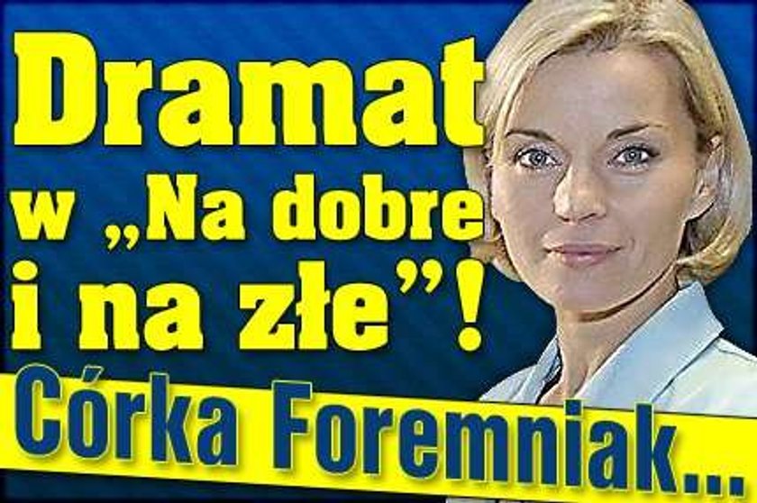 "Na dobre i na złe". Córka Foremniak walczy o życie