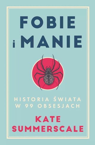 Kate Summerscale „Fobie i manie. Historia świata w 99 obsesjach”, przeł. Joanna Grabarek, Filia 2023