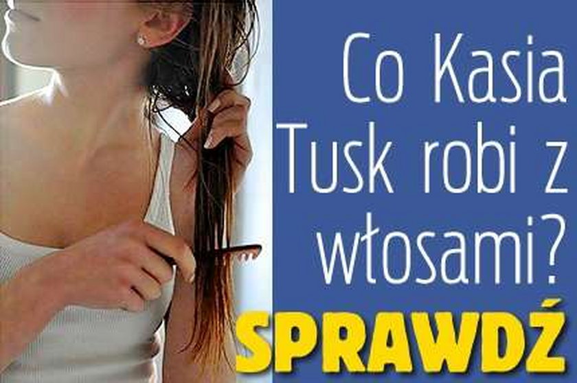 Tak Kasia Tusk prostuje sobie włosy. Szok?