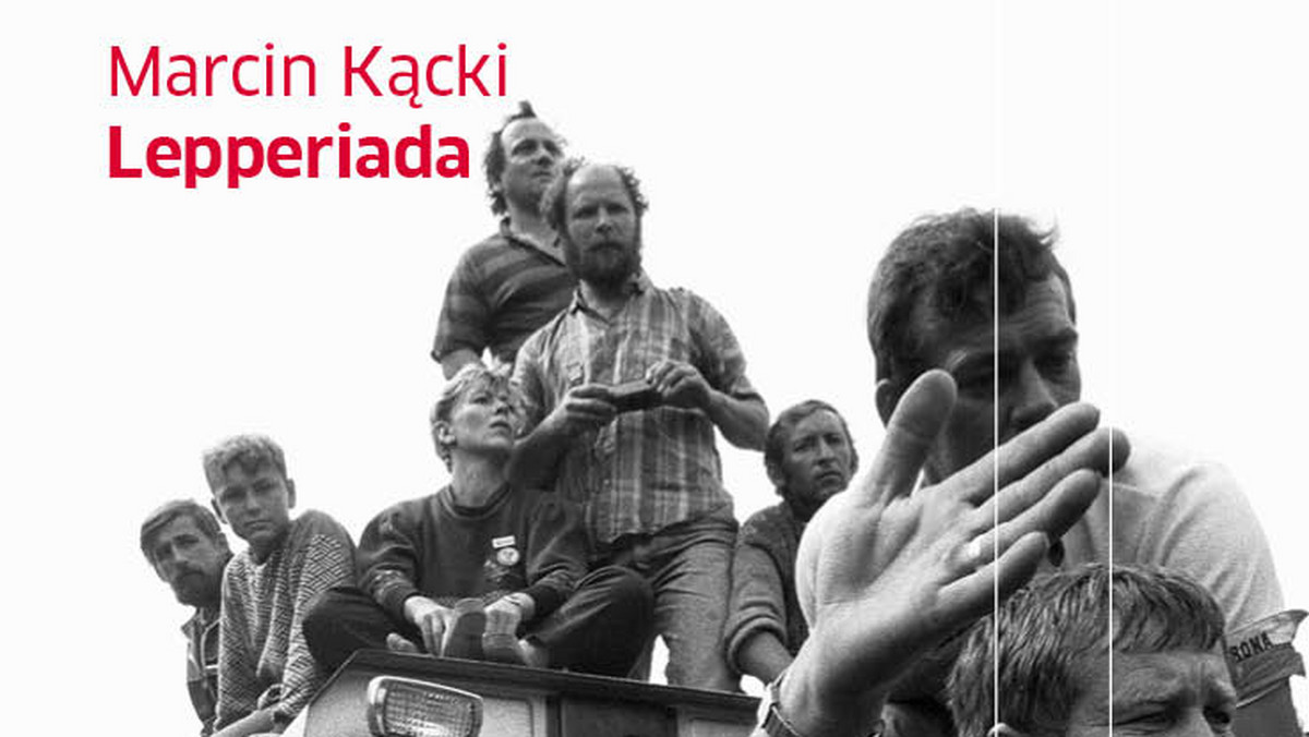 Książka Kąckiego to barwna opowieść o czasach nie tak odległych, choć - mam takie wrażenie - dość łatwo zapomnianych. Tymczasem historia politycznej kariery i upadku Andrzeja Leppera może być nie tylko przestrogą na przyszłość, ale i pretekstem do zastanowienia się, na ile jako państwo jesteśmy gotowi do demokracji.