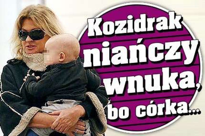 Kozidrak niańczy wnuka, bo córka...