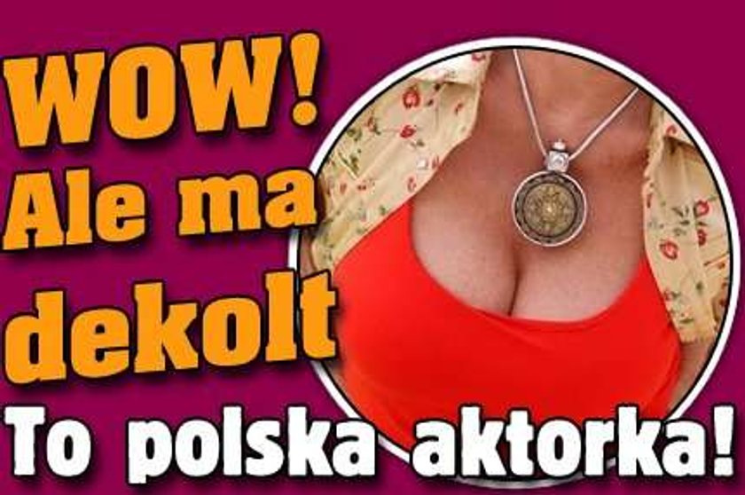 WOW! Ale ma dekolt. To polska aktorka