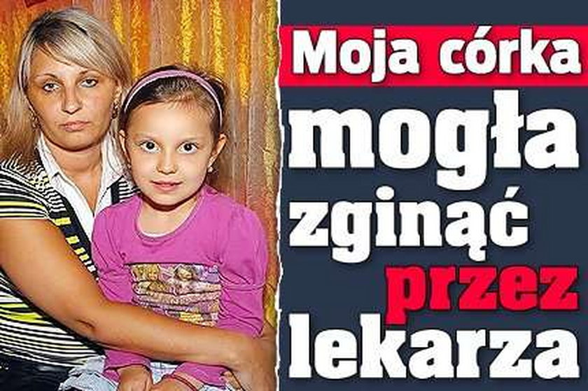 Moja córeczka mogła umrzeć przez lekarza!