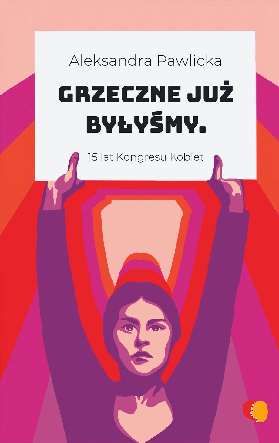 Aleksandra Pawlicka, „Grzeczne już byłyśmy”, Wydawnictwo Kongresu Kobiet