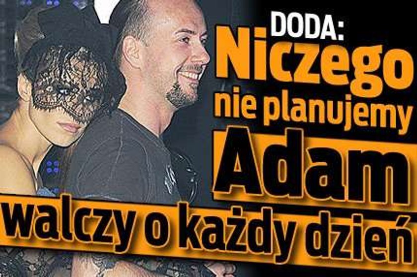 Doda dla "Faktu": Niczego nie planujemy. Adam walczy o każdy dzień