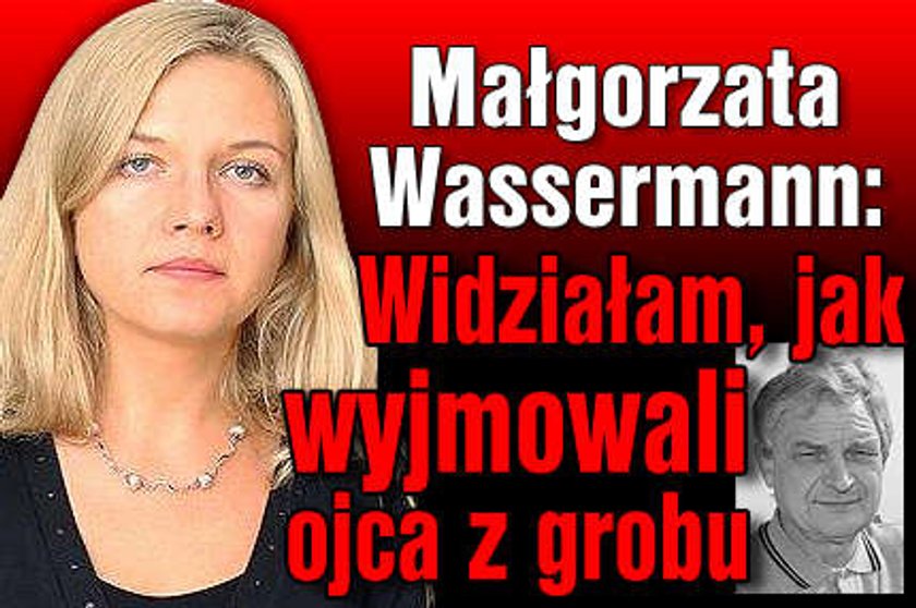 Córka śp. Wassermanna: Widziałam jak wyjmowali ojca z grobu