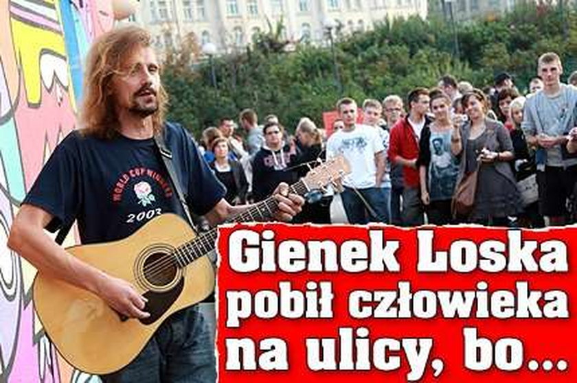 Gienek Loska pobił człowieka na ulicy, bo...