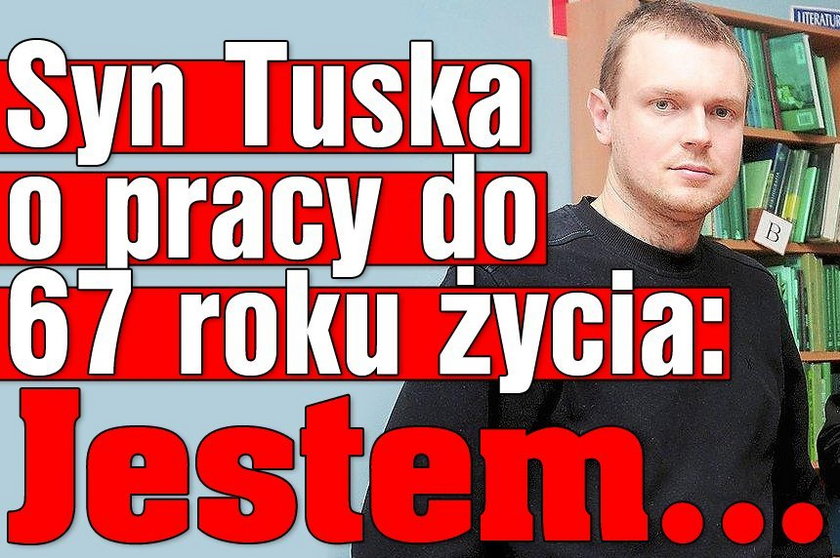 Syn Tuska o pracy do 67. roku życia: Jestem...