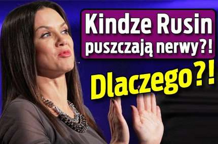 Kindze Rusin puszczają nerwy?! Dlaczego?