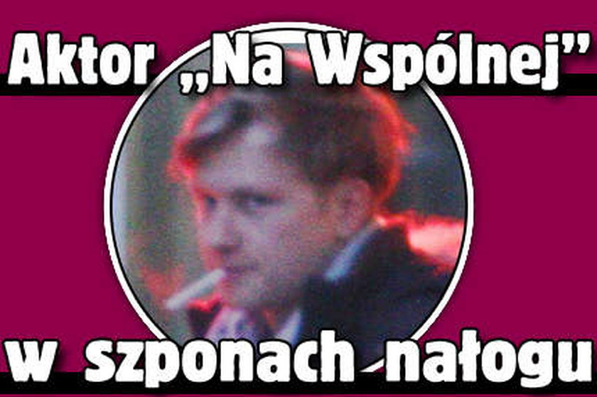 Aktor "Na Wspólnej" w szponach nałogu!