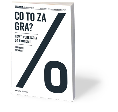 Ladislau Dowbor, „Co to za gra? Nowe podejścia do ekonomii”, Książka i Prasa, Warszawa 2017