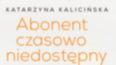 Katarzyna Kalicińska, "Abonent czasowo niedostępny, czyli rozwód po polsku" [FRAGMENT KSIĄŻKI]