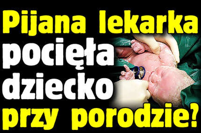 Pijana lekarka pocięła dziecko przy porodzie?