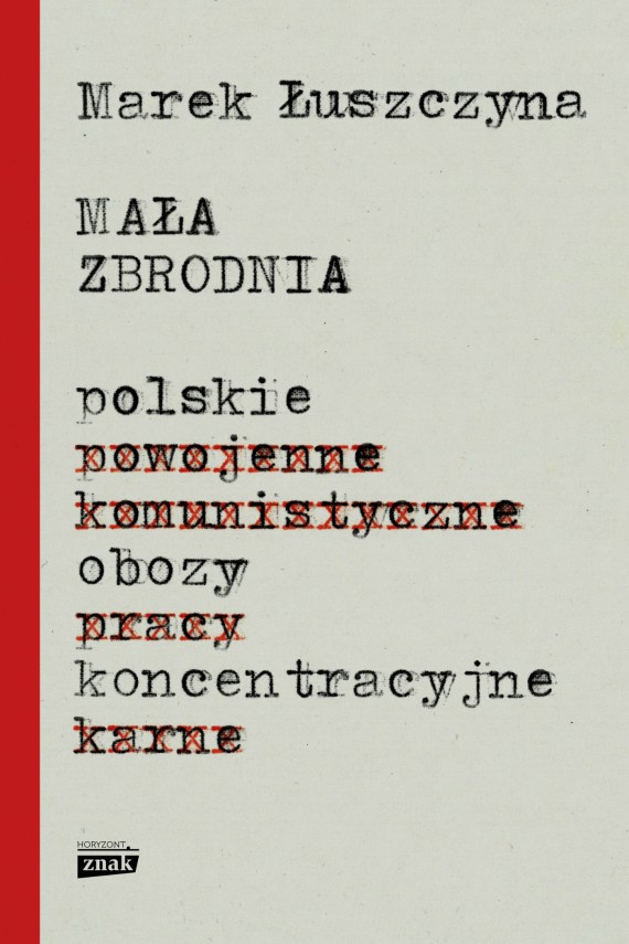 Marek Łuszczyna, "Mała zbrodnia. Polskie obozy koncentracyjne", Wydawnictwo Znak