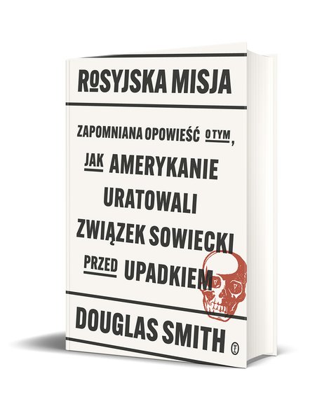 Douglas Smith, "Rosyjska misja. Zapomniana opowieść o tym, jak Amerykanie uratowali Związek Sowiecki przed upadkiem"