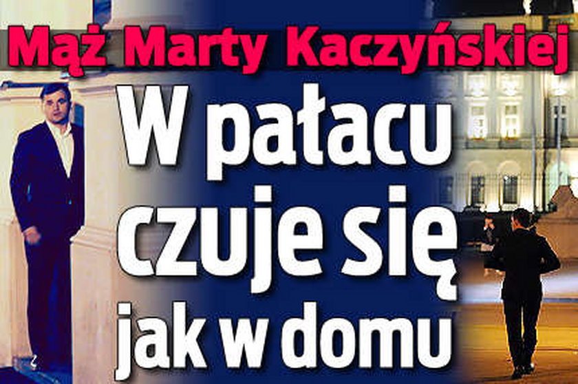 Mąż Marty Kaczyńskiej w Pałacu ma jak w domu