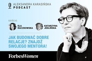 Jak budować dobre relacje? Znajdź swojego mentora. Ela Raczkowska i Katarzyna Jedlińska, Podcast Forbes Women