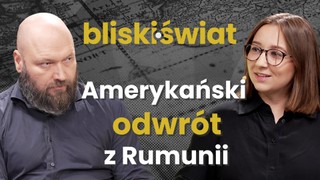 Amerykański odwrót z Rumunii i chińska gra o wpływy [BLISKI ŚWIAT]