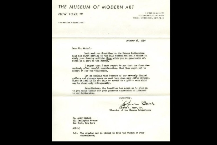 A oto, co napisało Museum of Modern Art do Andy'ego Warholla w 1956 r.<br>
<br>
'W ubiegłym tygodniu nasz komitet zbiorów muzeum odbył swoje pierwsze posiedzenie sezonu jesiennego i miał możliwość zbadania Pańskiego rysunku zatytułowanego „But”, który Pan uprzejmie podarował Muzeum.<br>
Z żalem zawiadamiam, że po troskliwym namyśle Komitet zdecydował, że nie przyjmiemy go do naszej kolekcji. 
Proszę przyjąć wyjaśnienia, że z uwagi na mocno ograniczoną powierzchnię muzeum i magazynów, musimy zwracać wiele oferowanych dzieł. Uważamy, że niesprawiedliwym byłoby przyjmowanie prac, które moglibyśmy pokazywać jedynie nieregularnie.<br>
Niemniej jednak Komitet poprosił mnie o przekazanie podziękowań za hojne wyrażenie zainteresowania naszą kolekcją”<br>
 // źródło: www.papermag.com