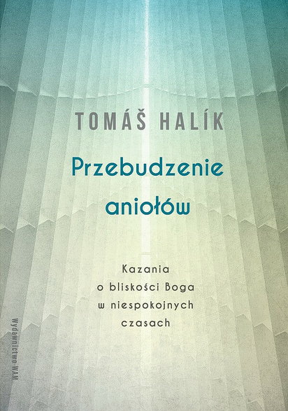 Ks. Tomáš Halik "Przebudzenie aniołów. Kazania o bliskości Boga w niespokojnych czasach" (Wydawnictwo WAM)
