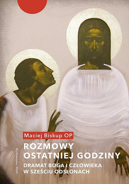 Okładka książki "Rozmowy ostatniej godziny. Dramat Boga i człowieka w sześciu odsłonach" (Wyd. WAM)